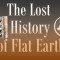 The LOST HISTORY of flat EARTH